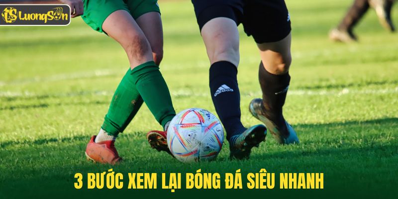 3 bước xem lại bóng đá siêu nhanh