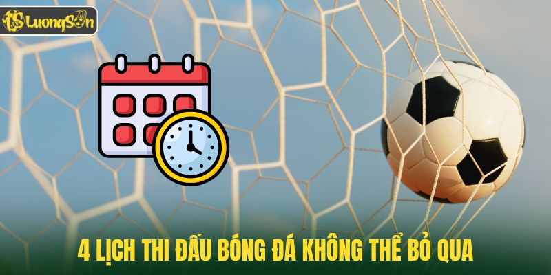 4 lịch thi đấu bóng đá không thể bỏ qua