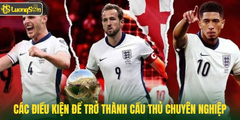 Các điều kiện để trở thành cầu thủ chuyên nghiệp 