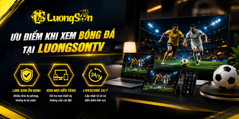 Ưu điểm khi truy cập Luongsontv